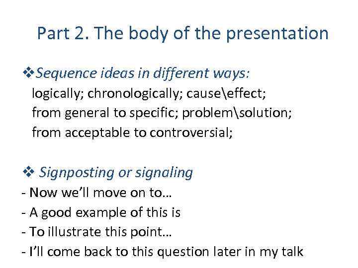 Part 2. The body of the presentation v. Sequence ideas in different ways: logically;