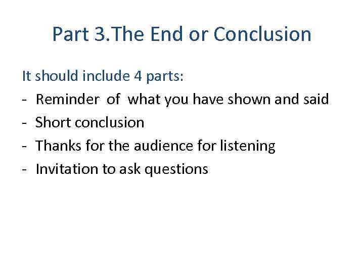 Part 3. The End or Conclusion It should include 4 parts: - Reminder of