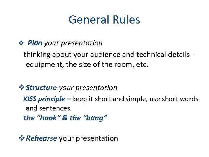 General Rules v Plan your presentation thinking about your audience and technical details equipment,