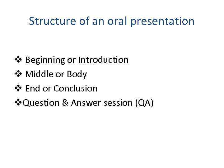 Structure of an oral presentation v Beginning or Introduction v Middle or Body v