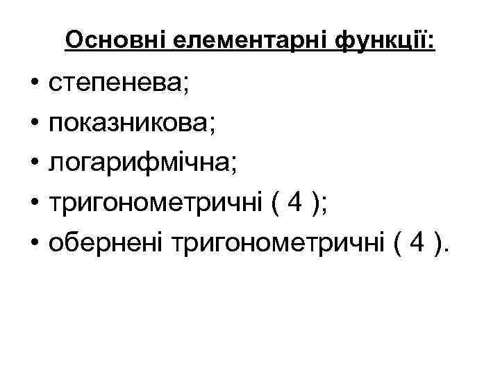 Основні елементарні функції: • • • степенева; показникова; логарифмічна; тригонометричні ( 4 ); обернені