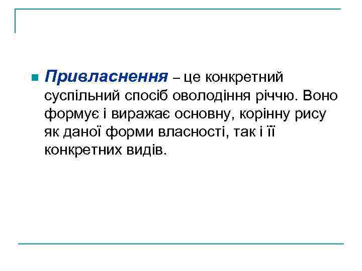 n Привласнення – це конкретний суспільний спосіб оволодіння річчю. Воно формує і виражає основну,