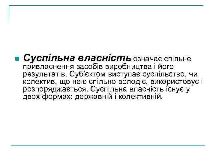 n Суспільна власність означає спільне привласнення засобів виробництва і його результатів. Суб’єктом виступає суспільство,