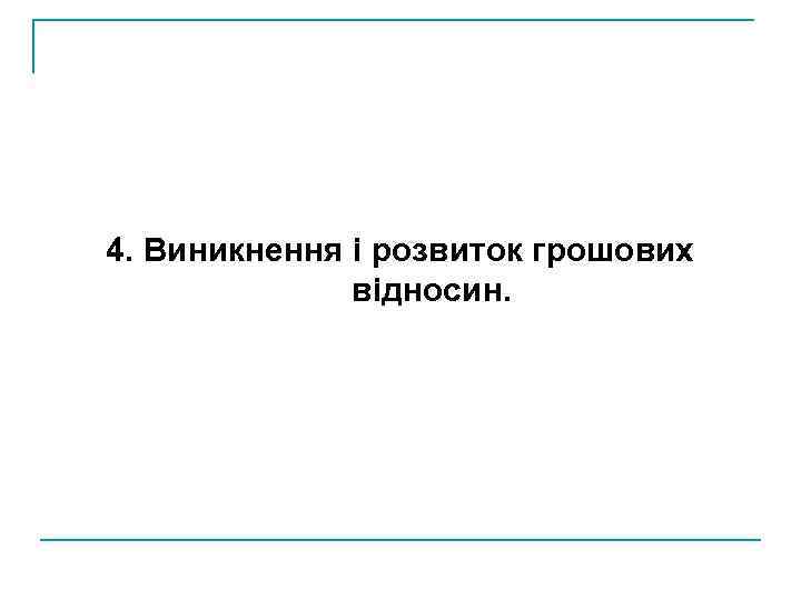 4. Виникнення і розвиток грошових відносин. 