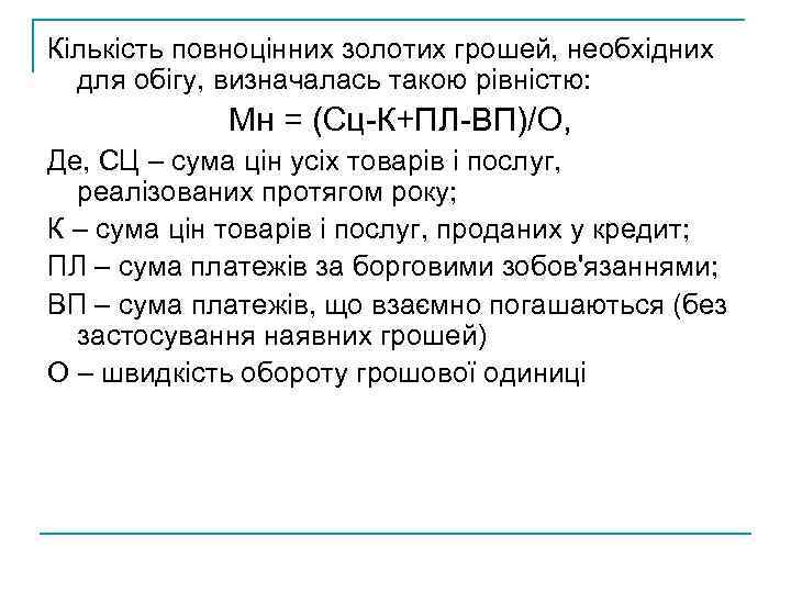 Кількість повноцінних золотих грошей, необхідних для обігу, визначалась такою рівністю: Мн = (Сц-К+ПЛ-ВП)/О, Де,