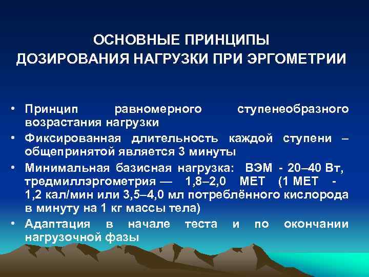 ОСНОВНЫЕ ПРИНЦИПЫ ДОЗИРОВАНИЯ НАГРУЗКИ ПРИ ЭРГОМЕТРИИ • Принцип равномерного ступенеобразного возрастания нагрузки • Фиксированная