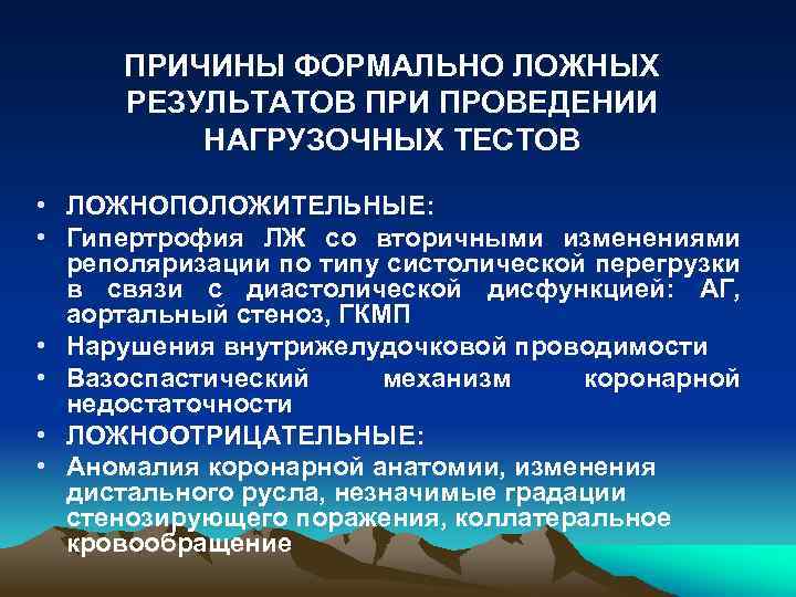 ПРИЧИНЫ ФОРМАЛЬНО ЛОЖНЫХ РЕЗУЛЬТАТОВ ПРИ ПРОВЕДЕНИИ НАГРУЗОЧНЫХ ТЕСТОВ • ЛОЖНОПОЛОЖИТЕЛЬНЫЕ: • Гипертрофия ЛЖ со