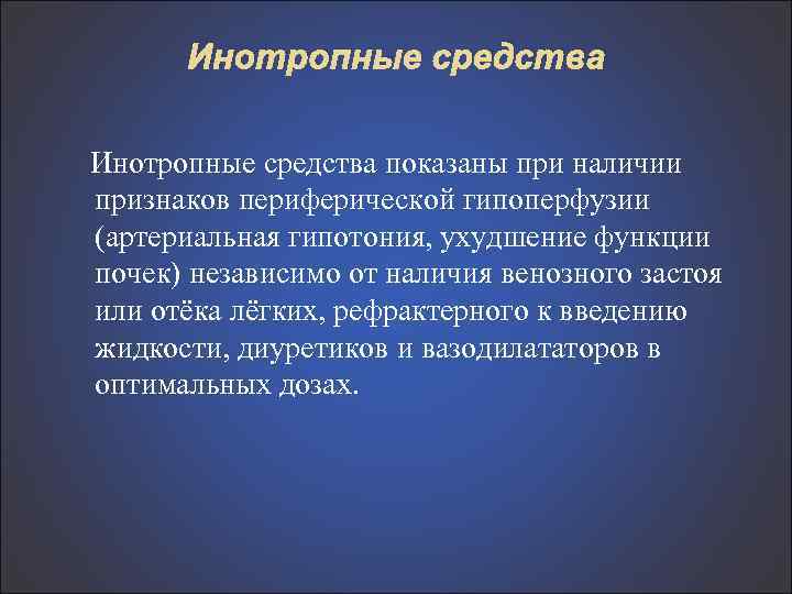 Инотропные средства показаны при наличии признаков периферической гипоперфузии (артериальная гипотония, ухудшение функции почек) независимо