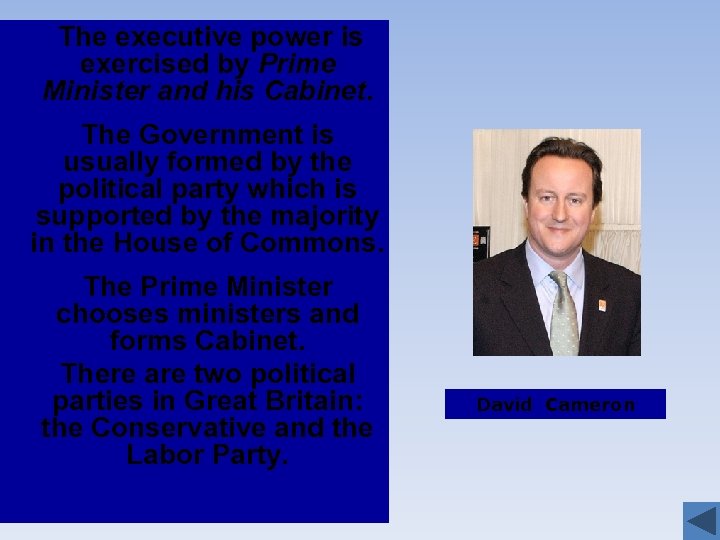 The executive power is exercised by Prime Minister and his Cabinet. The Government is