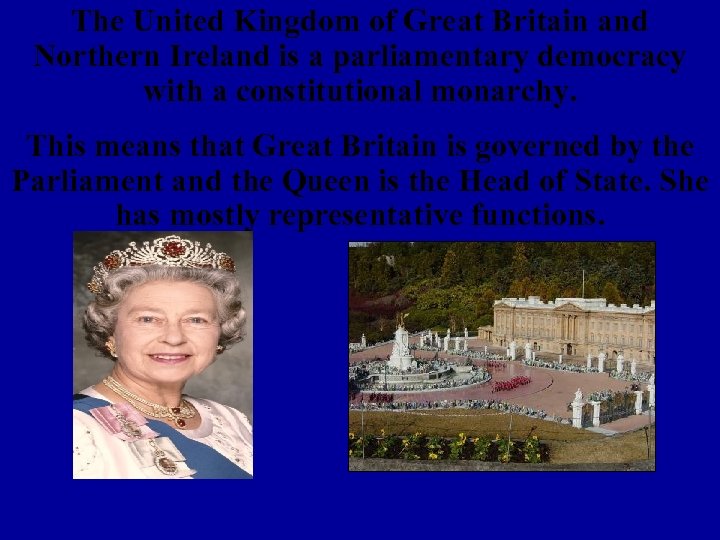 The United Kingdom of Great Britain and Northern Ireland is a parliamentary democracy with