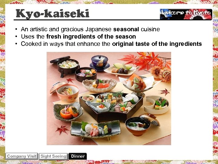 Kyo-kaiseki • An artistic and gracious Japanese seasonal cuisine • Uses the fresh ingredients