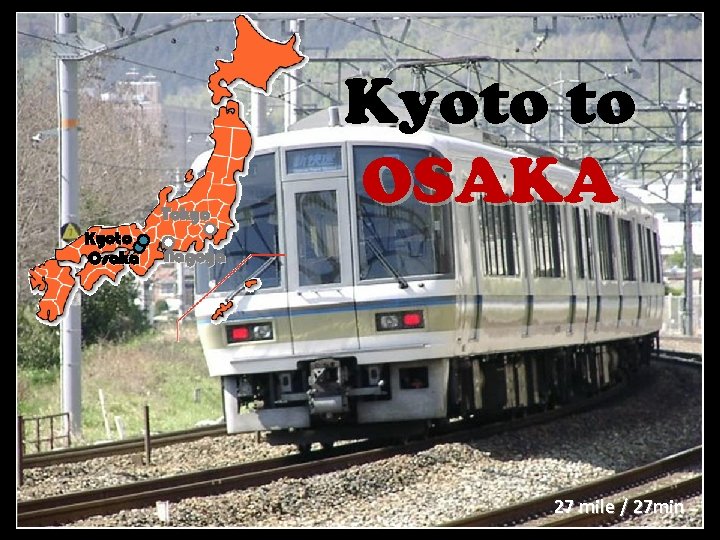 Tokyo Kyoto Osaka Kyoto to OSAKA Nagoya 27 mile / 27 min 