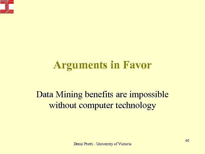 Arguments in Favor Data Mining benefits are impossible without computer technology Denis Protti -