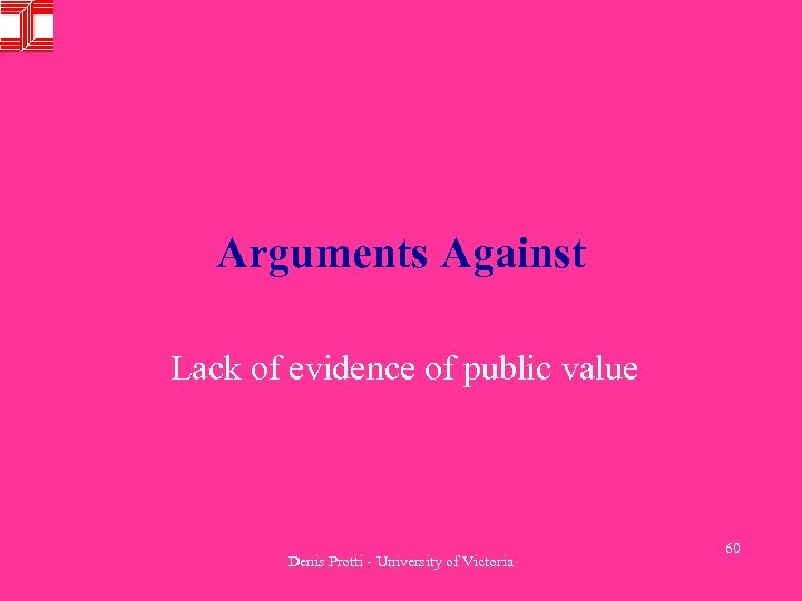 Arguments Against Lack of evidence of public value Denis Protti - University of Victoria