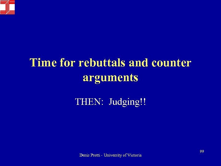 Time for rebuttals and counter arguments THEN: Judging!! Denis Protti - University of Victoria