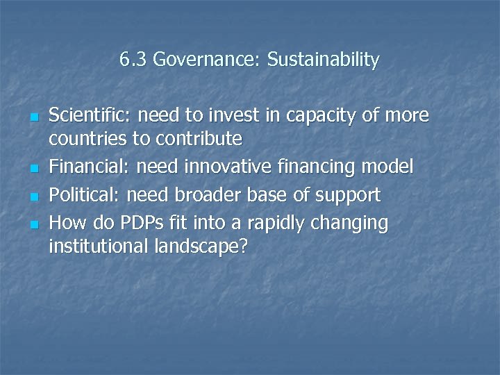 6. 3 Governance: Sustainability n n Scientific: need to invest in capacity of more