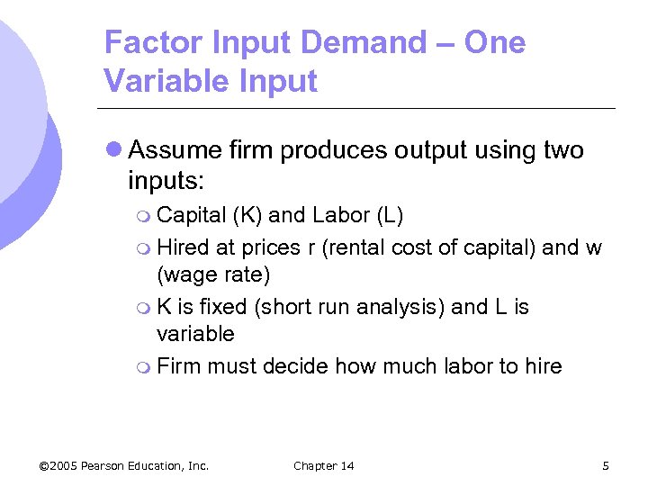 Factor Input Demand – One Variable Input l Assume firm produces output using two