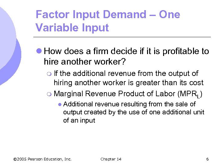 Factor Input Demand – One Variable Input l How does a firm decide if