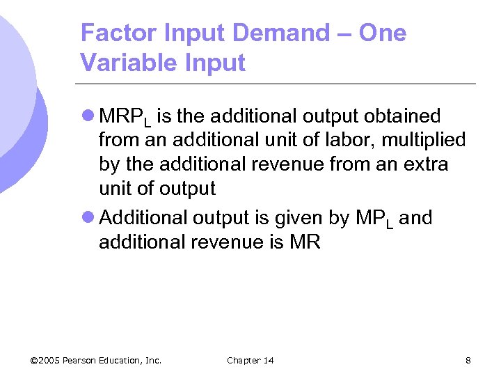 Factor Input Demand – One Variable Input l MRPL is the additional output obtained