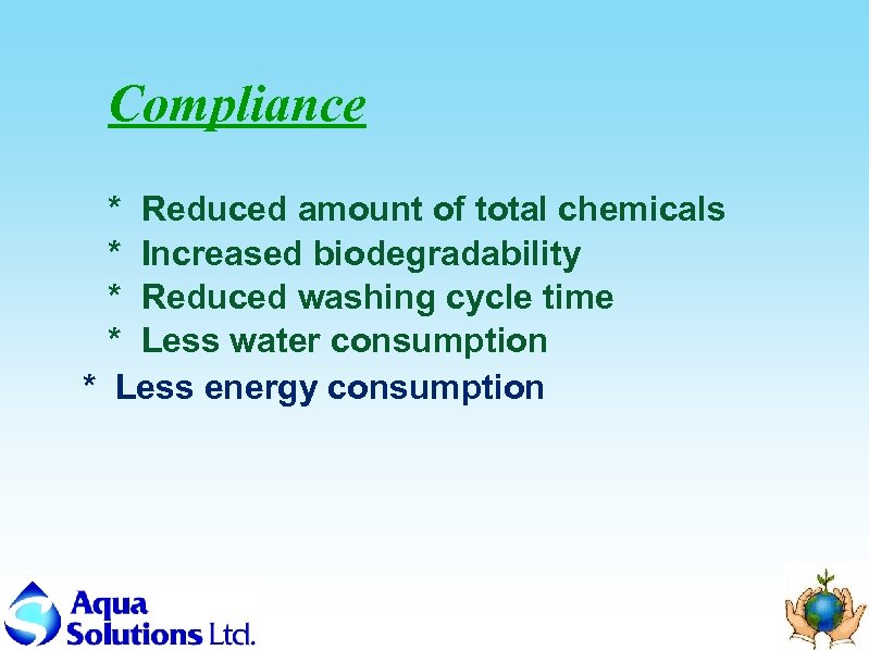 Compliance * Reduced amount of total chemicals * Increased biodegradability * Reduced washing cycle