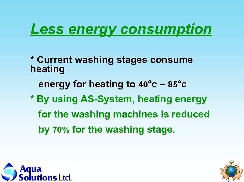 Less energy consumption * Current washing stages consume heating energy for heating to 40°C