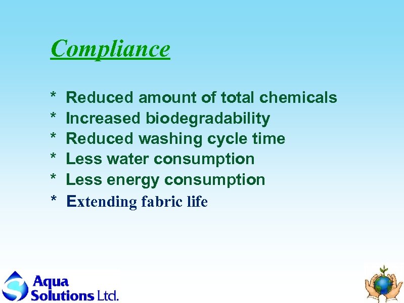 Compliance * * * Reduced amount of total chemicals Increased biodegradability Reduced washing cycle