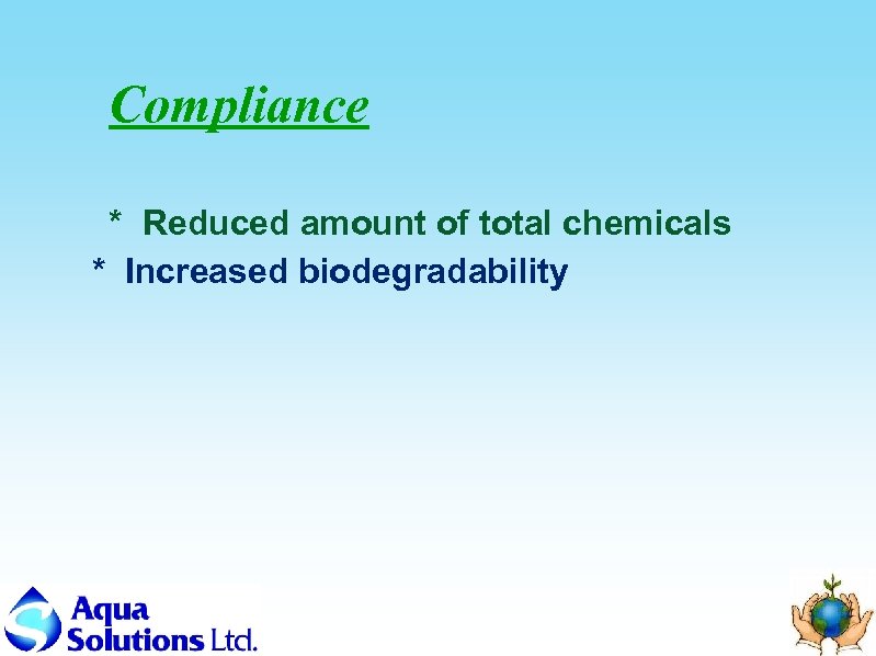 Compliance * Reduced amount of total chemicals * Increased biodegradability 