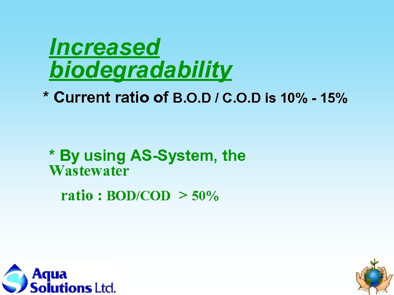 Increased biodegradability * Current ratio of B. O. D / C. O. D is