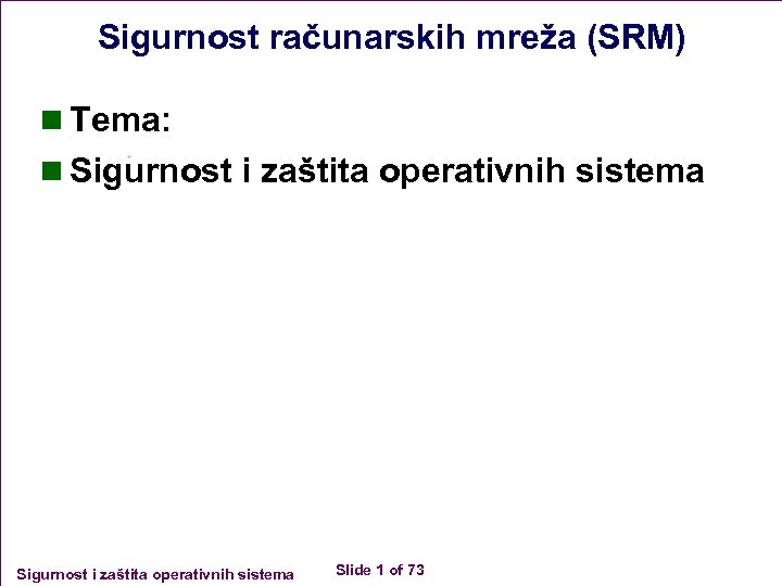 Sigurnost računarskih mreža (SRM) n Tema: n Sigurnost i zaštita operativnih sistema Slide 1