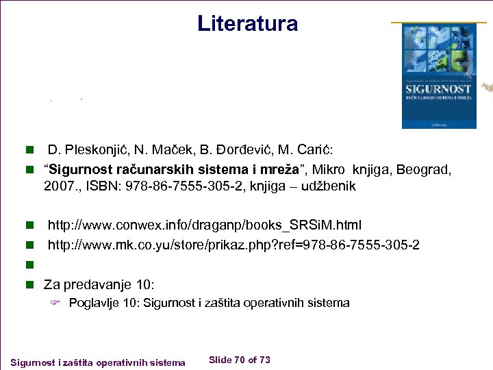 Literatura D. Pleskonjić, N. Maček, B. Đorđević, M. Carić: n “Sigurnost računarskih sistema i