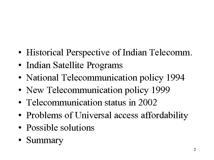  • • Historical Perspective of Indian Telecomm. Indian Satellite Programs National Telecommunication policy
