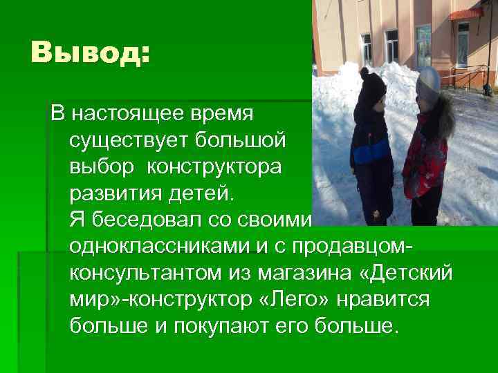 Вывод: В настоящее время существует большой выбор конструктора для развития детей. Я беседовал со