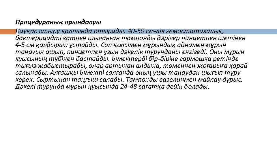 Процедураның орындалуы Науқас отыру қалпында отырады. 40 -50 см-лік гемостатикалық, бактерицидті затпен шыланған тампонды