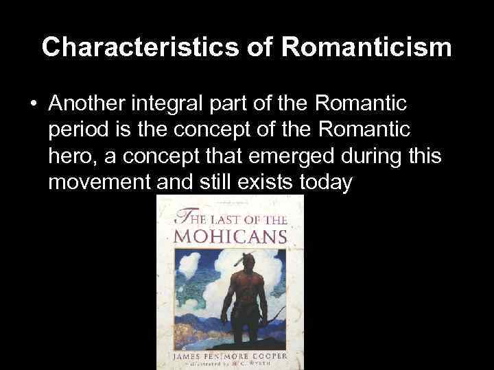 Characteristics of Romanticism • Another integral part of the Romantic period is the concept