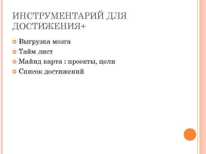 ИНСТРУМЕНТАРИЙ ДЛЯ ДОСТИЖЕНИЯ+ Выгрузка мозга Тайм лист Майнд карта : проекты, цели Список достижений