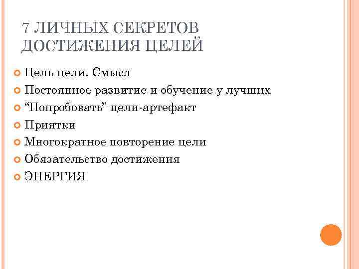 7 ЛИЧНЫХ СЕКРЕТОВ ДОСТИЖЕНИЯ ЦЕЛЕЙ Цель цели. Смысл Постоянное развитие и обучение у лучших