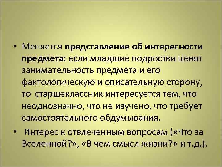  • Меняется представление об интересности предмета: если младшие подростки ценят занимательность предмета и