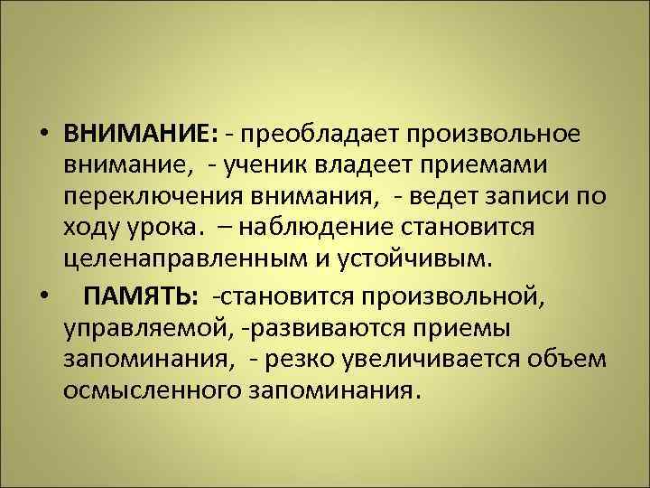  • ВНИМАНИЕ: - преобладает произвольное внимание, - ученик владеет приемами переключения внимания, -