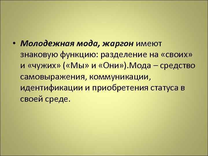  • Молодежная мода, жаргон имеют знаковую функцию: разделение на «своих» и «чужих» (