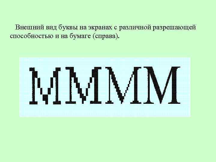 Внешний вид буквы на экранах с различной разрешающей способностью и на бумаге (справа). 