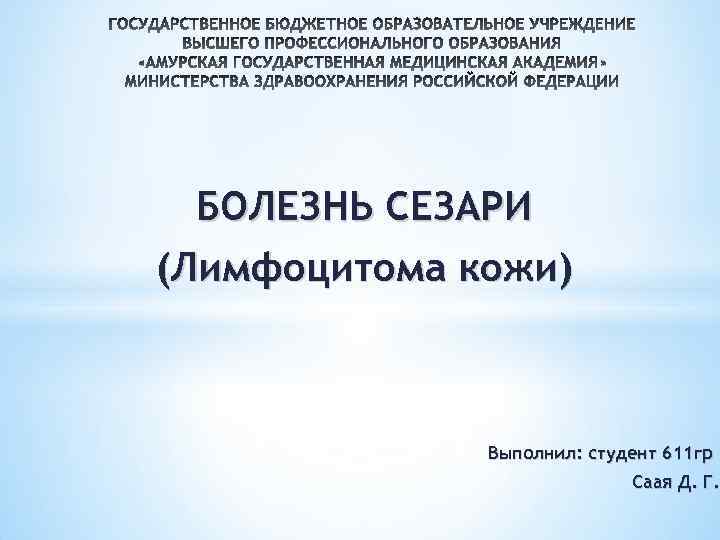 БОЛЕЗНЬ СЕЗАРИ (Лимфоцитома кожи) Выполнил: студент 611 гр Саая Д. Г. 