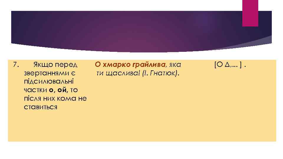 7. Якщо перед звертаннями є підсилювальні частки о, ой, то після них кома не