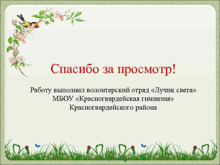 Спасибо за просмотр! Работу выполнил волонтерский отряд «Лучик света» МБОУ «Красногвардейская гимназия» Красногвардейского района