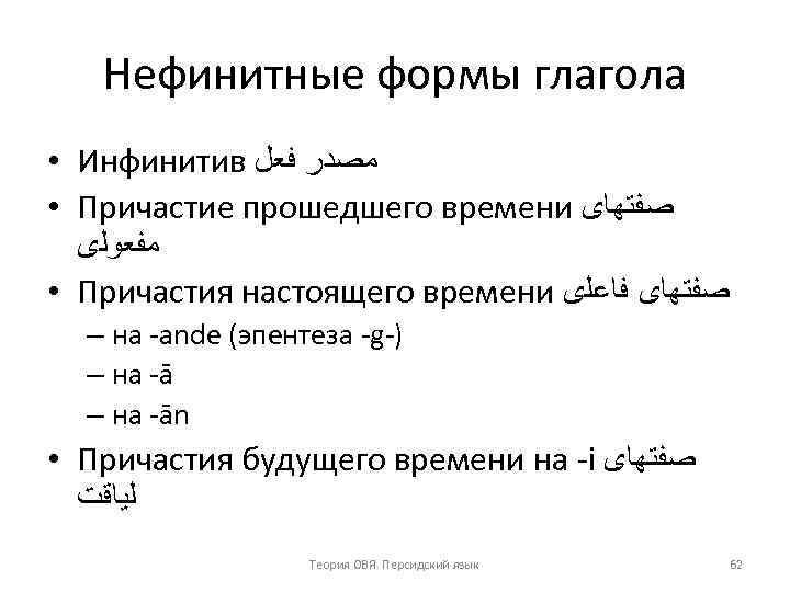 Нефинитные формы глагола • Инфинитив ﻣﺼﺪﺭ ﻓﻌﻞ • Причастие прошедшего времени ﺻﻔﺘﻬﺎی ﻣﻔﻌﻮﻟی •