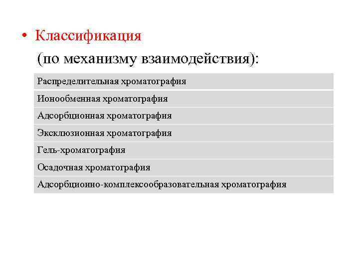  • Классификация (по механизму взаимодействия): Распределительная хроматография Ионообменная хроматография Адсорбционная хроматография Эксклюзионная хроматография