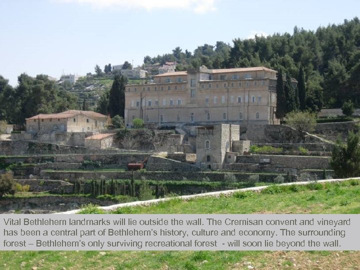 Vital Bethlehem landmarks will lie outside the wall. The Cremisan convent and vineyard has