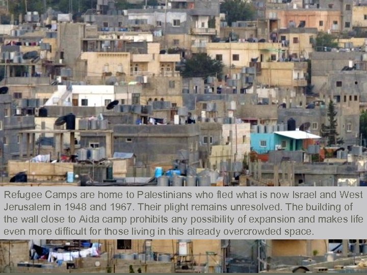 Refugee Camps are home to Palestinians who fled what is now Israel and West