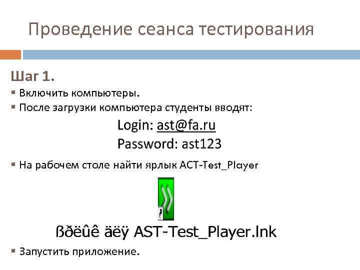 Проведение сеанса тестирования Шаг 1. § Включить компьютеры. § После загрузки компьютера студенты вводят:
