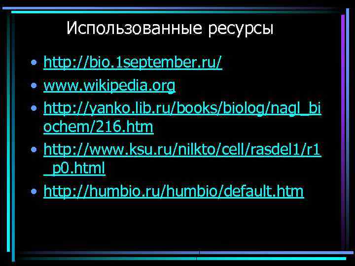 Использованные ресурсы • http: //bio. 1 september. ru/ • www. wikipedia. org • http:
