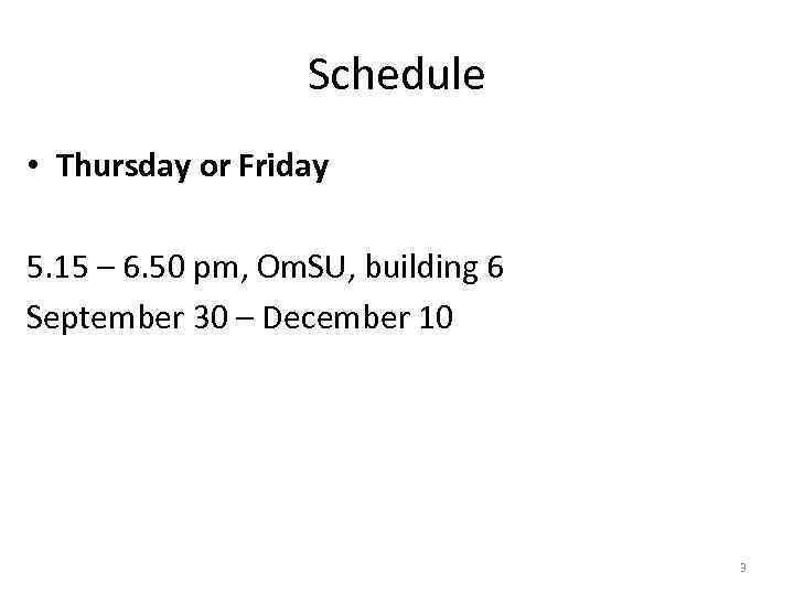 Schedule • Thursday or Friday 5. 15 – 6. 50 pm, Om. SU, building